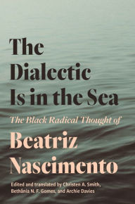 Books for free download pdf The Dialectic Is in the Sea: The Black Radical Thought of Beatriz Nascimento 9780691241203 by Beatriz Nascimento RTF