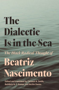 Download Ebooks for iphone The Dialectic Is in the Sea: The Black Radical Thought of Beatriz Nascimento by Beatriz Nascimento