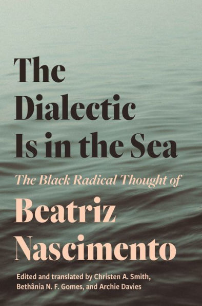 The Dialectic Is Sea: Black Radical Thought of Beatriz Nascimento