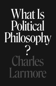 Title: What Is Political Philosophy?, Author: Charles Larmore