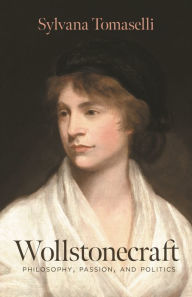 Title: Wollstonecraft: Philosophy, Passion, and Politics, Author: Sylvana Tomaselli