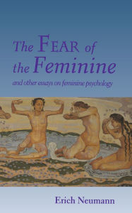 Title: The Fear of the Feminine: And Other Essays on Feminine Psychology, Author: Erich Neumann