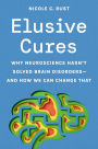 Elusive Cures: Why Neuroscience Hasn't Solved Brain Disorders-and How We Can Change That
