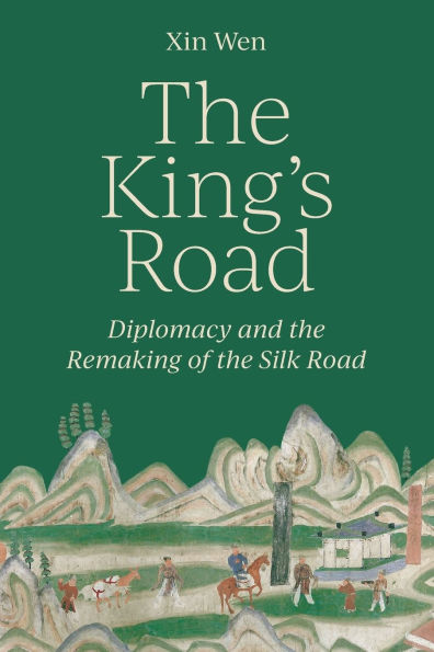 The King's Road: Diplomacy and the Remaking of the Silk Road