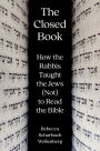 The Closed Book: How the Rabbis Taught the Jews (Not) to Read the Bible