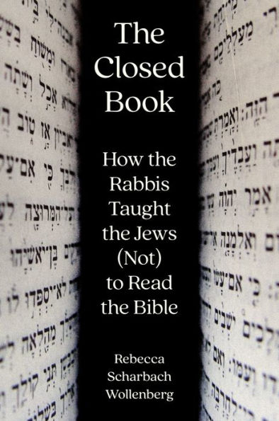 The Closed Book: How the Rabbis Taught the Jews (Not) to Read the Bible