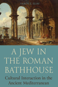 Download books in pdf form A Jew in the Roman Bathhouse: Cultural Interaction in the Ancient Mediterranean  by Yaron Eliav (English Edition) 9780691243450