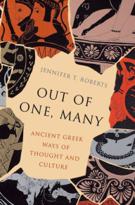 Title: Out of One, Many: Ancient Greek Ways of Thought and Culture, Author: Jennifer T. Roberts