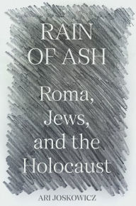 Download a book to kindle Rain of Ash: Roma, Jews, and the Holocaust by Ari Joskowicz, Ari Joskowicz English version CHM FB2 RTF 9780691244044