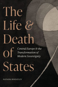 Pdf downloads ebooks free The Life and Death of States: Central Europe and the Transformation of Modern Sovereignty