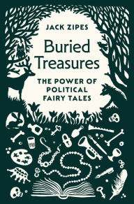 Title: Buried Treasures: The Power of Political Fairy Tales, Author: Jack Zipes