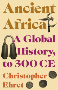 Title: Ancient Africa: A Global History, to 300 CE, Author: Christopher Ehret
