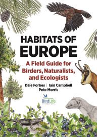 Title: Habitats of Europe: A Field Guide for Birders, Naturalists, and Ecologists, Author: Dale Forbes