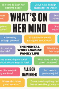 Title: What's on Her Mind: The Mental Workload of Family Life, Author: Allison Daminger