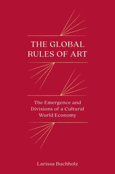 The Global Rules of Art: Emergence and Divisions a Cultural World Economy