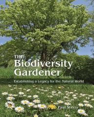 Title: The Biodiversity Gardener: Establishing a Legacy for the Natural World, Author: Paul Sterry