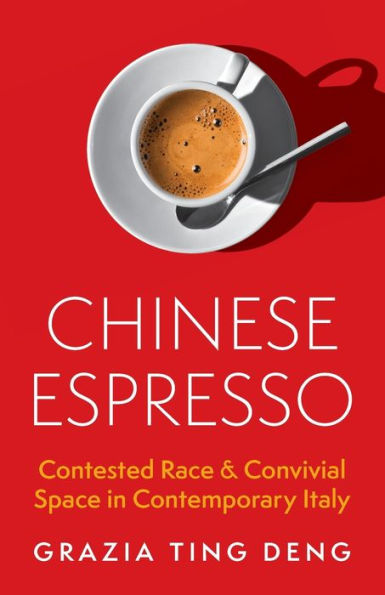 Chinese Espresso: Contested Race and Convivial Space Contemporary Italy