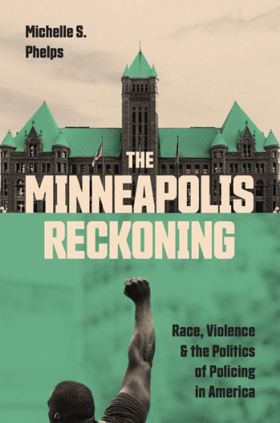 the Minneapolis Reckoning: Race, Violence, and Politics of Policing America