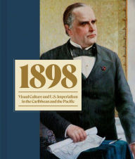 Free ebook and pdf downloads 1898: Visual Culture and U.S. Imperialism in the Caribbean and the Pacific