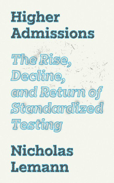 Higher Admissions: The Rise, Decline, and Return of Standardized Testing