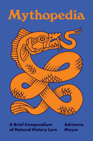 Title: Mythopedia: A Brief Compendium of Natural History Lore, Author: Adrienne Mayor