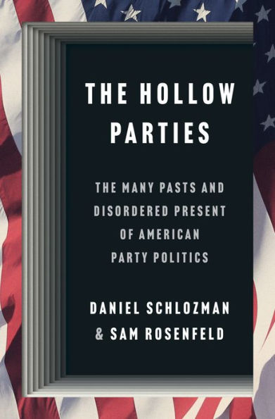 The Hollow Parties: Many Pasts and Disordered Present of American Party Politics