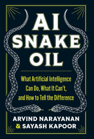 Title: AI Snake Oil: What Artificial Intelligence Can Do, What It Can't, and How to Tell the Difference, Author: Arvind Narayanan
