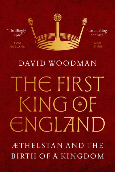 The First King of England: Æthelstan and the Birth of a Kingdom