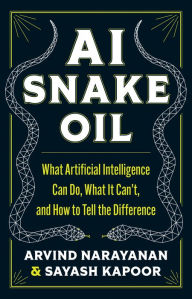 Title: AI Snake Oil: What Artificial Intelligence Can Do, What It Can't, and How to Tell the Difference, Author: Arvind Narayanan