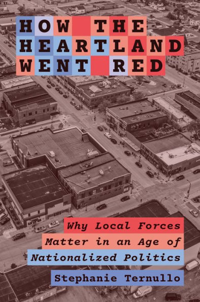 How the Heartland Went Red: Why Local Forces Matter an Age of Nationalized Politics