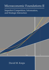 Title: Microeconomic Foundations II: Imperfect Competition, Information, and Strategic Interaction, Author: David M. Kreps