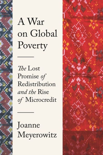 A War on Global Poverty: the Lost Promise of Redistribution and Rise Microcredit