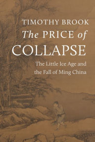 Free computer ebooks downloads The Price of Collapse: The Little Ice Age and the Fall of Ming China in English by Timothy Brook ePub