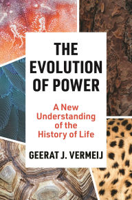 Title: The Evolution of Power: A New Understanding of the History of Life, Author: Geerat Vermeij