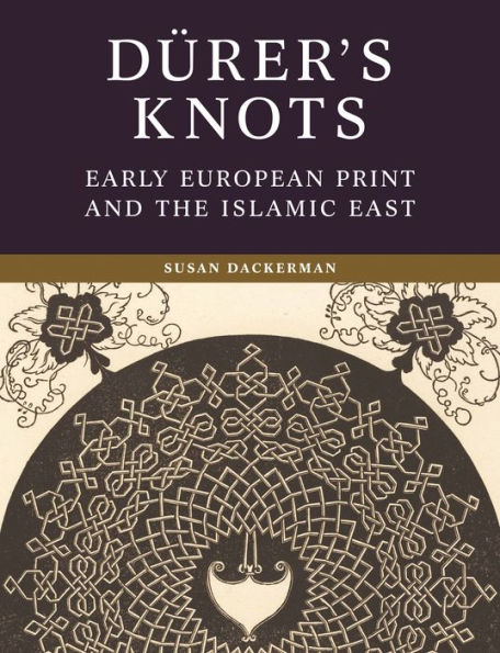 Dürer's Knots: Early European Print and the Islamic East