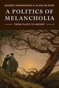 Book downloads online A Politics of Melancholia: From Plato to Arendt 9780691251301 RTF by George Edmondson, Klaus Mladek English version