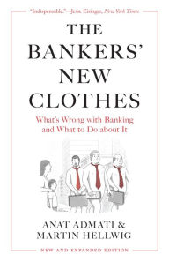 Title: The Bankers' New Clothes: What's Wrong with Banking and What to Do about It - New and Expanded Edition, Author: Anat Admati