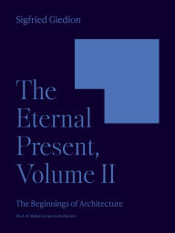 Title: The Eternal Present, Volume II: The Beginnings of Architecture, Author: Sigfried Giedion
