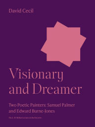 Title: Visionary and Dreamer: Two Poetic Painters: Samuel Palmer and Edward Burne-Jones, Author: David Cecil