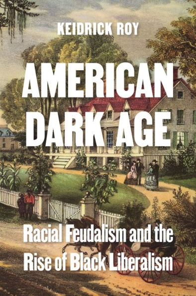 American Dark Age: Racial Feudalism and the Rise of Black Liberalism