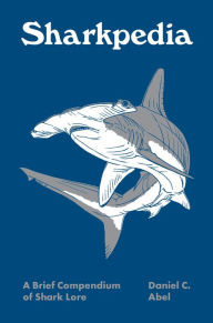 Title: Sharkpedia: A Brief Compendium of Shark Lore, Author: Daniel Abel