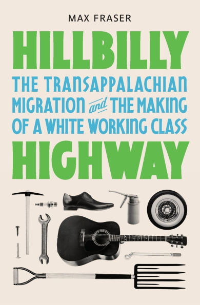 Hillbilly Highway: the Transappalachian Migration and Making of a White Working Class