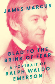 Free audio books ipod download Glad to the Brink of Fear: A Portrait of Ralph Waldo Emerson by James Marcus (English literature)  9780691254340
