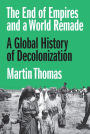 The End of Empires and a World Remade: A Global History of Decolonization