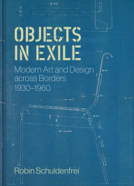 Title: Objects in Exile: Modern Art and Design across Borders, 1930-1960, Author: Robin Schuldenfrei