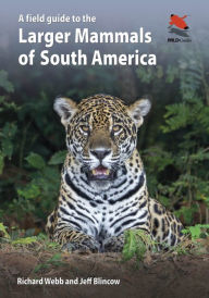 Title: A Field Guide to the Larger Mammals of South America, Author: Richard Webb