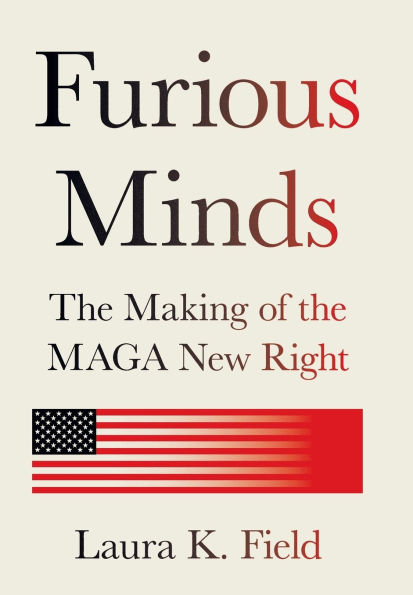 Furious Minds: the Making of MAGA New Right