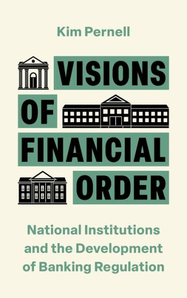 Visions of Financial Order: National Institutions and the Development of Banking Regulation