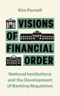 Visions of Financial Order: National Institutions and the Development of Banking Regulation