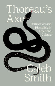 Title: Thoreau's Axe: Distraction and Discipline in American Culture, Author: Caleb Smith